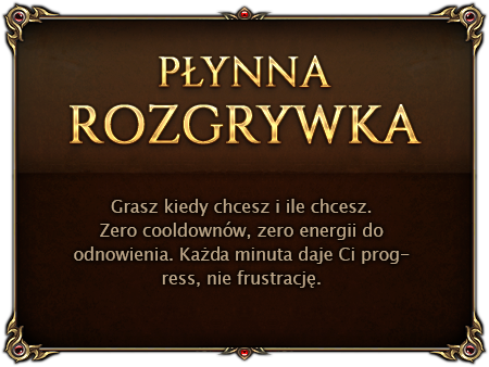 Płynna Rozgrywka. Grasz kiedy chcesz i ile chcesz. Zero cooldownów, zero energii do odnowienia. Każda minuta daje Ci progress, nie frustrację.