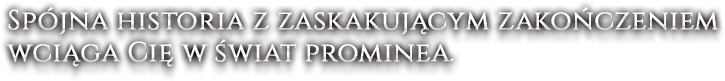 Spójna historia z zaskakującym zakończeniem wciąga Cię w świat prominea.