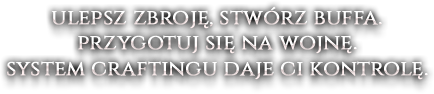 Ulepsz zbroję, stwórz buffa. przygotuj się na wojnę. system craftingu daje ci kontrolę.