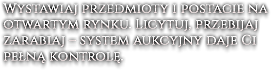 Wystawiaj przedmioty i postacie na otwartym rynku. Licytuj, przebijaj, zarabiaj – system aukcyjny daje Ci pełną kontrolę.