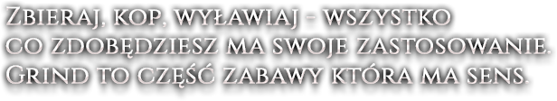 Zbieraj, kop, wyławiaj - wszystko co zdobędziesz ma swoje zastosowanie. Grind to część zabawy która ma sens.